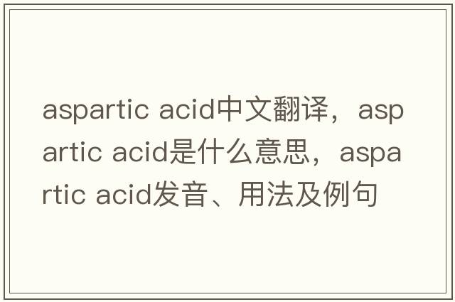 aspartic acid中文翻譯，aspartic acid是什么意思，aspartic acid發(fā)音、用法及例句