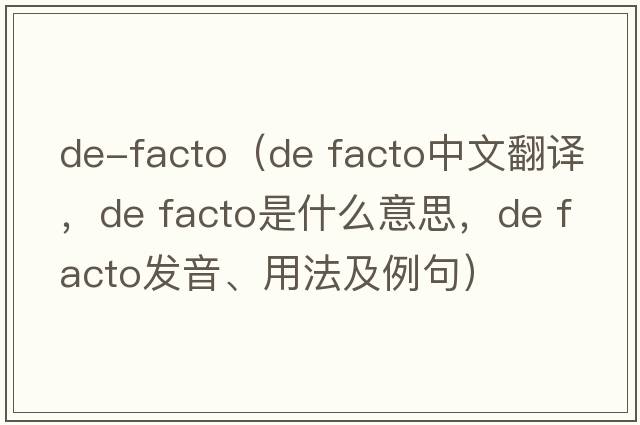de-facto（de facto中文翻譯，de facto是什么意思，de facto發(fā)音、用法及例句）