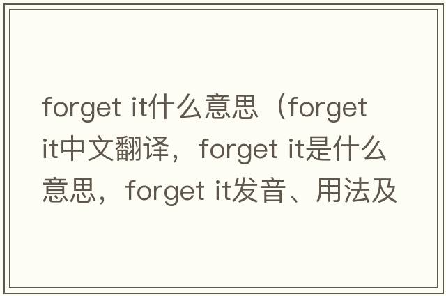 forget it什么意思（forget it中文翻譯，forget it是什么意思，forget it發(fā)音、用法及例句）