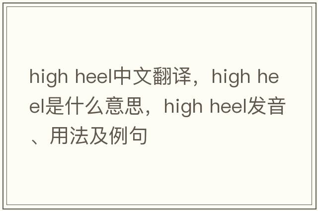 high heel中文翻譯，high heel是什么意思，high heel發(fā)音、用法及例句