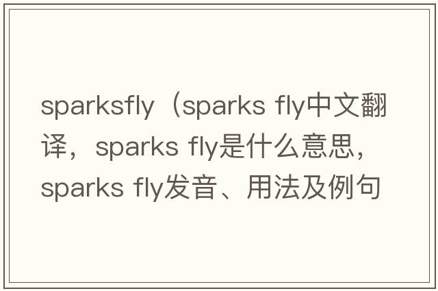 sparksfly（sparks fly中文翻譯，sparks fly是什么意思，sparks fly發(fā)音、用法及例句）