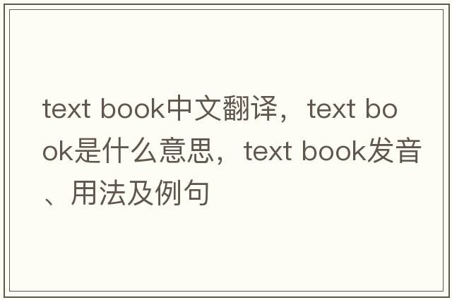 text book中文翻譯，text book是什么意思，text book發(fā)音、用法及例句