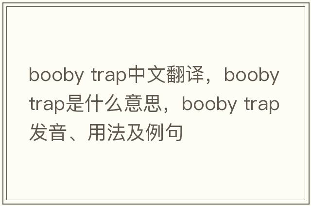 booby trap中文翻譯，booby trap是什么意思，booby trap發(fā)音、用法及例句