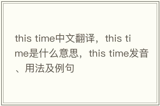 This Time中文翻譯，This Time是什么意思，This Time發(fā)音、用法及例句
