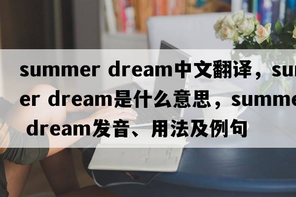 summer dream中文翻譯，summer dream是什么意思，summer dream發(fā)音、用法及例句