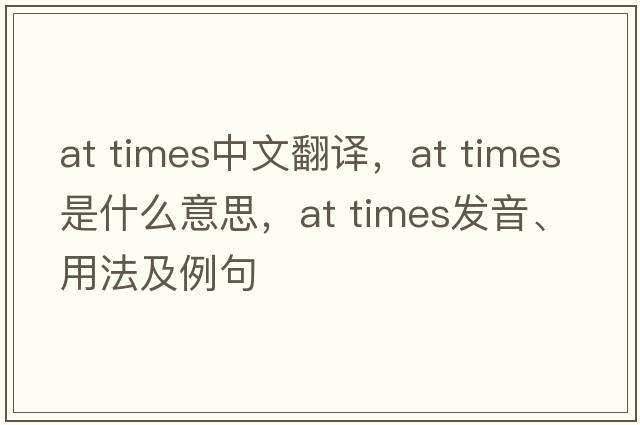 at times中文翻譯，at times是什么意思，at times發(fā)音、用法及例句