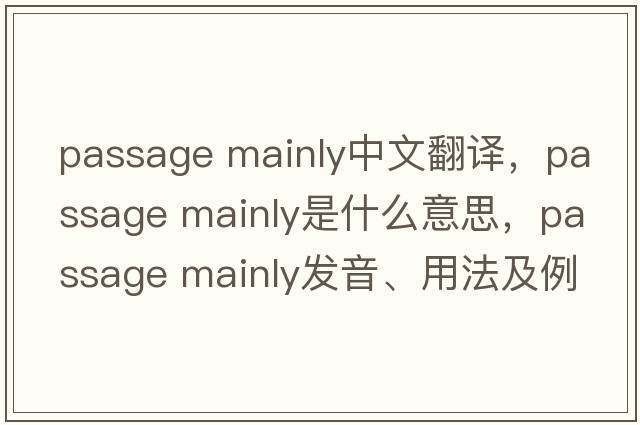 passage mainly中文翻譯，passage mainly是什么意思，passage mainly發(fā)音、用法及例句