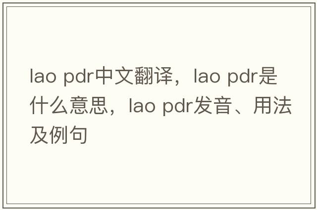 lao pdr中文翻譯，lao pdr是什么意思，lao pdr發(fā)音、用法及例句