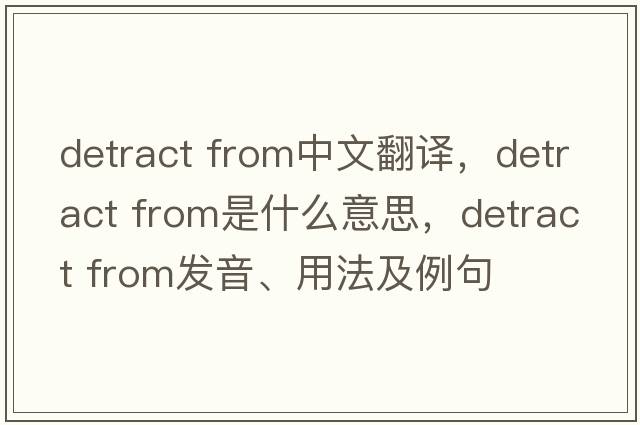 detract from中文翻譯，detract from是什么意思，detract from發(fā)音、用法及例句