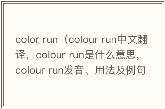 color run（colour run中文翻譯，colour run是什么意思，colour run發(fā)音、用法及例句）