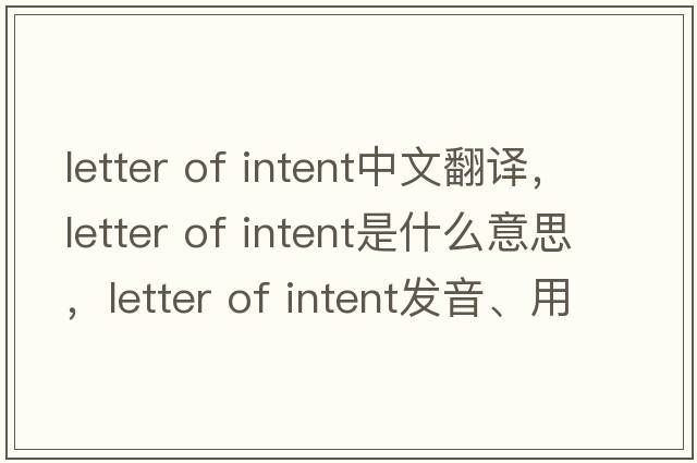 letter of intent中文翻譯，letter of intent是什么意思，letter of intent發(fā)音、用法及例句