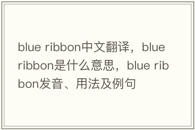 blue ribbon中文翻譯，blue ribbon是什么意思，blue ribbon發(fā)音、用法及例句