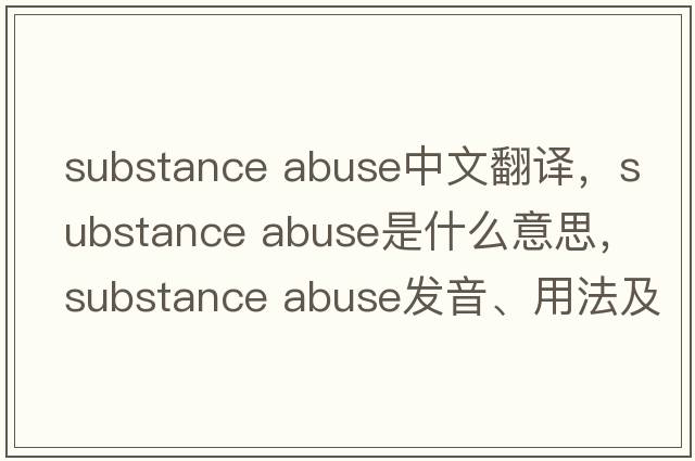 substance abuse中文翻譯，substance abuse是什么意思，substance abuse發(fā)音、用法及例句