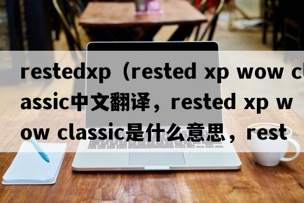 restedxp（rested xp wow classic中文翻譯，rested xp wow classic是什么意思，rested xp wow classic發(fā)音、用法及例句）