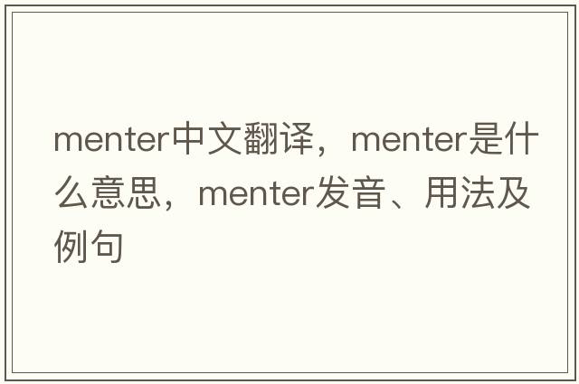 Menter中文翻譯，Menter是什么意思，Menter發(fā)音、用法及例句