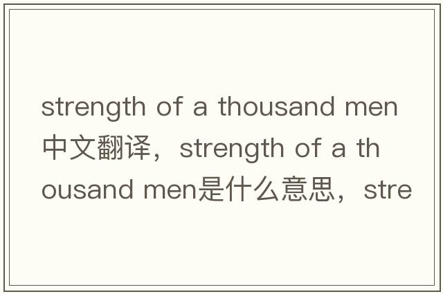 strength of a thousand men中文翻譯，strength of a thousand men是什么意思，strength of a thousand men發(fā)音、用法及例句
