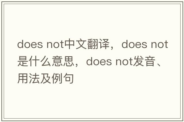 does not中文翻譯，does not是什么意思，does not發(fā)音、用法及例句