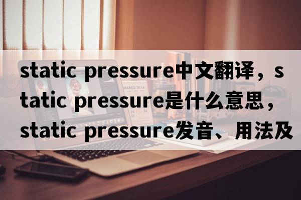 static pressure中文翻譯，static pressure是什么意思，static pressure發(fā)音、用法及例句