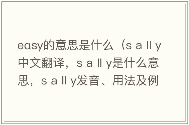 eαsy的意思是什么（s a ll y中文翻譯，s a ll y是什么意思，s a ll y發(fā)音、用法及例句）