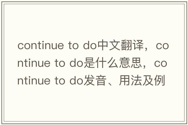 continue to do中文翻譯，continue to do是什么意思，continue to do發(fā)音、用法及例句