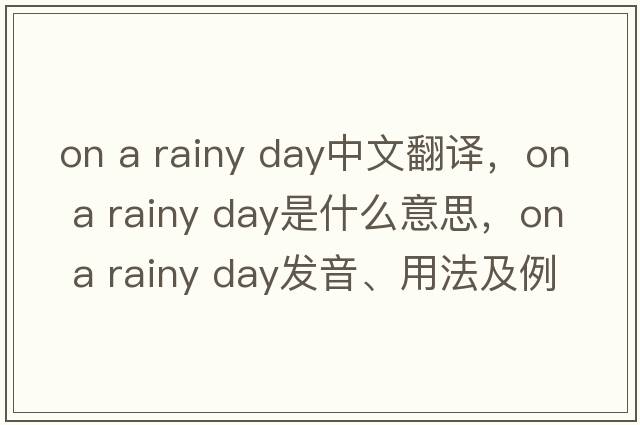 on a rainy day中文翻譯，on a rainy day是什么意思，on a rainy day發(fā)音、用法及例句