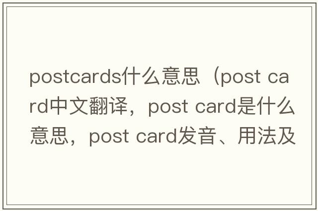 postcards什么意思（post card中文翻譯，post card是什么意思，post card發(fā)音、用法及例句）