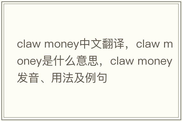claw money中文翻譯，claw money是什么意思，claw money發(fā)音、用法及例句