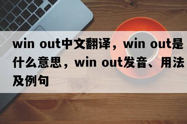 win out中文翻譯，win out是什么意思，win out發(fā)音、用法及例句