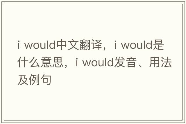 I would中文翻譯，I would是什么意思，I would發(fā)音、用法及例句
