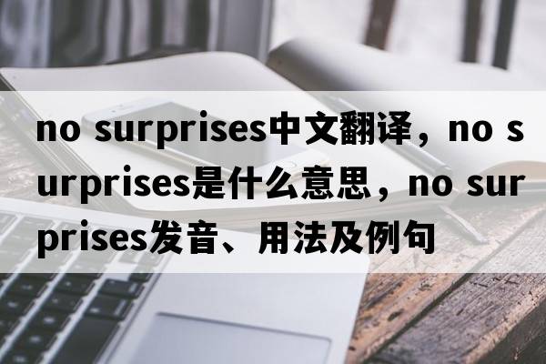 no surprises中文翻譯，no surprises是什么意思，no surprises發(fā)音、用法及例句