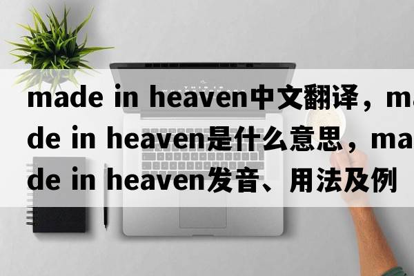 made in heaven中文翻譯，made in heaven是什么意思，made in heaven發(fā)音、用法及例句