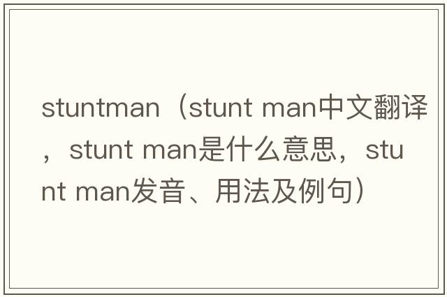 stuntman（stunt man中文翻譯，stunt man是什么意思，stunt man發(fā)音、用法及例句）