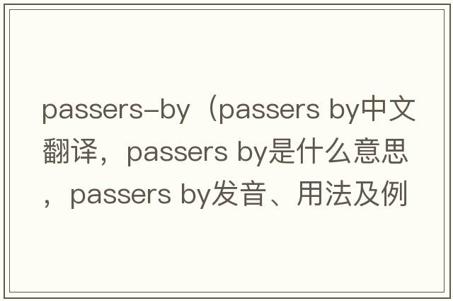 passers-by（passers by中文翻譯，passers by是什么意思，passers by發(fā)音、用法及例句）