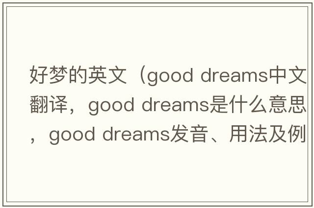 好夢(mèng)的英文（good dreams中文翻譯，good dreams是什么意思，good dreams發(fā)音、用法及例句）