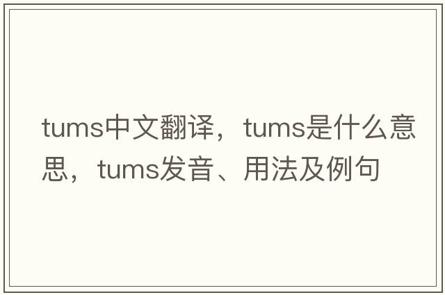 tums中文翻譯，tums是什么意思，tums發(fā)音、用法及例句