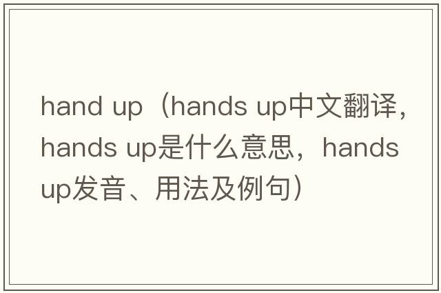 hand up（hands up中文翻譯，hands up是什么意思，hands up發(fā)音、用法及例句）