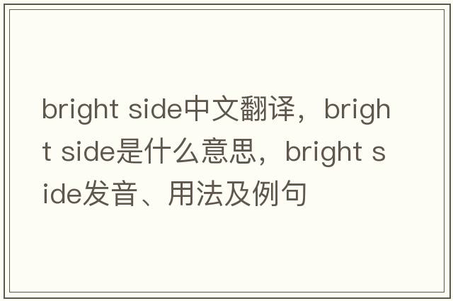 bright side中文翻譯，bright side是什么意思，bright side發(fā)音、用法及例句