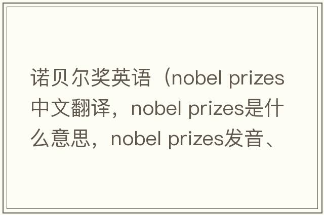 諾貝爾獎?dòng)⒄Z(yǔ)（nobel prizes中文翻譯，nobel prizes是什么意思，nobel prizes發(fā)音、用法及例句）