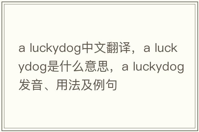 a luckydog中文翻譯，a luckydog是什么意思，a luckydog發(fā)音、用法及例句