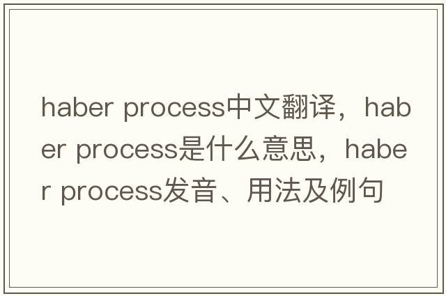 haber process中文翻譯，haber process是什么意思，haber process發(fā)音、用法及例句