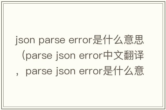 json parse error是什么意思（parse json error中文翻譯，parse json error是什么意思，parse json error發(fā)音、用法及例句）
