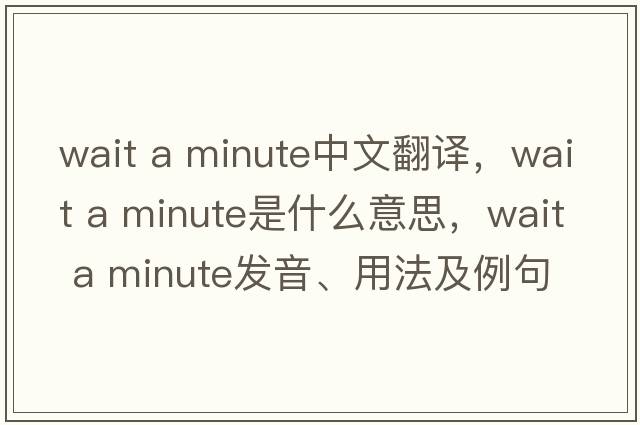 Wait a minute中文翻譯，Wait a minute是什么意思，Wait a minute發(fā)音、用法及例句