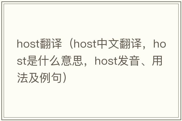 host翻譯（host中文翻譯，host是什么意思，host發(fā)音、用法及例句）