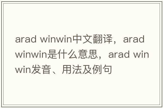 arad winwin中文翻譯，arad winwin是什么意思，arad winwin發(fā)音、用法及例句