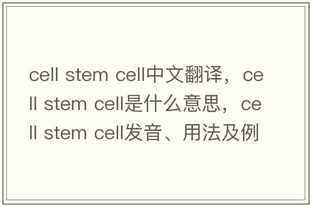 cell stem cell中文翻譯，cell stem cell是什么意思，cell stem cell發(fā)音、用法及例句