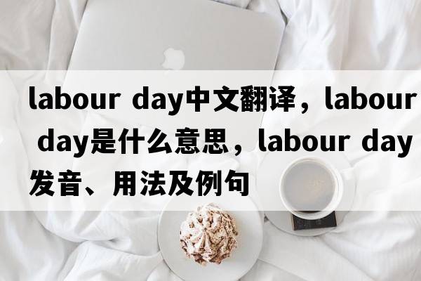 labour day中文翻譯，labour day是什么意思，labour day發(fā)音、用法及例句