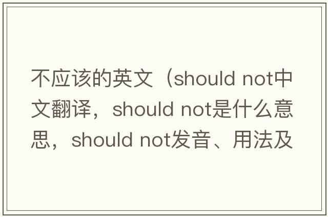 不應該的英文（should not中文翻譯，should not是什么意思，should not發(fā)音、用法及例句）
