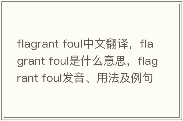 flagrant foul中文翻譯，flagrant foul是什么意思，flagrant foul發(fā)音、用法及例句