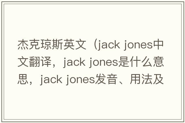 杰克瓊斯英文（jack jones中文翻譯，jack jones是什么意思，jack jones發(fā)音、用法及例句）