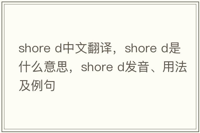 shore D中文翻譯，shore D是什么意思，shore D發(fā)音、用法及例句